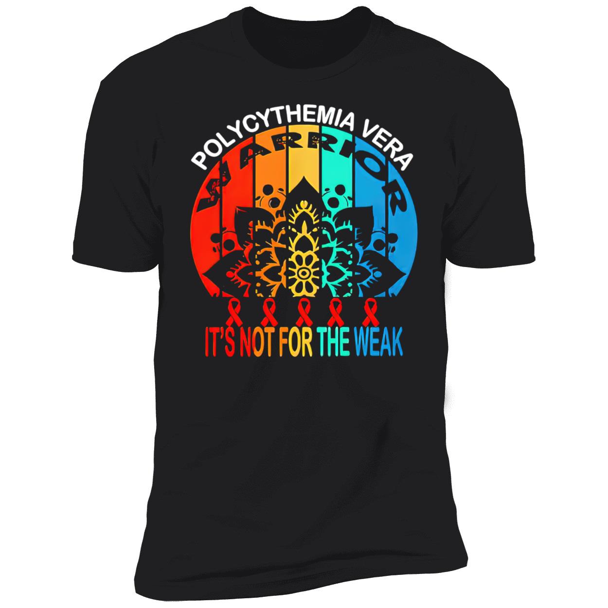 Polycythemia Vera Warrior It’S Not For The Weak Shirt Polycythemia Vera Warrior It’S Not For The Weak Shirt