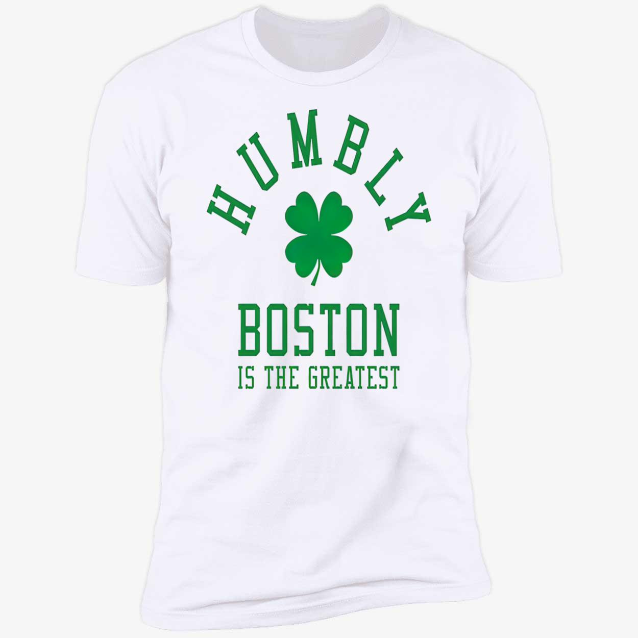 Humbly Boston Is The Greatest Shirt Humbly Boston Is The Greatest Shirt