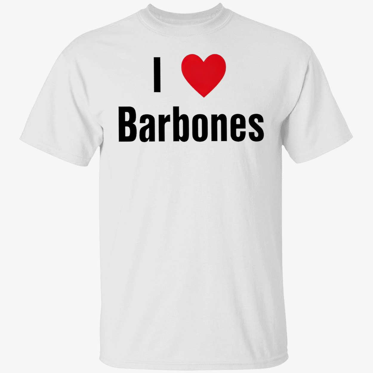 I Love Barbones Shirt I Love Barbones Shirt