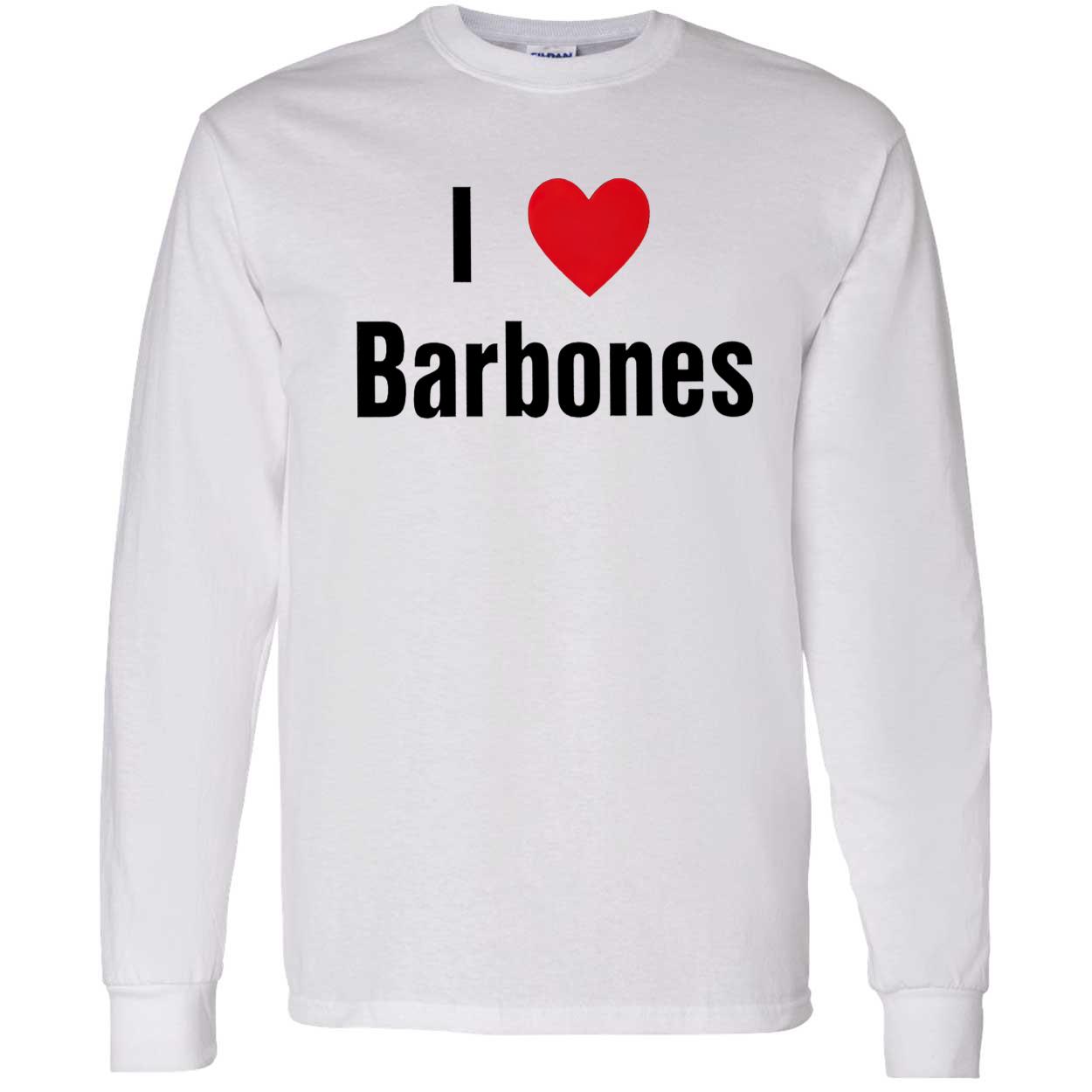 I Love Barbones Shirt I Love Barbones Shirt