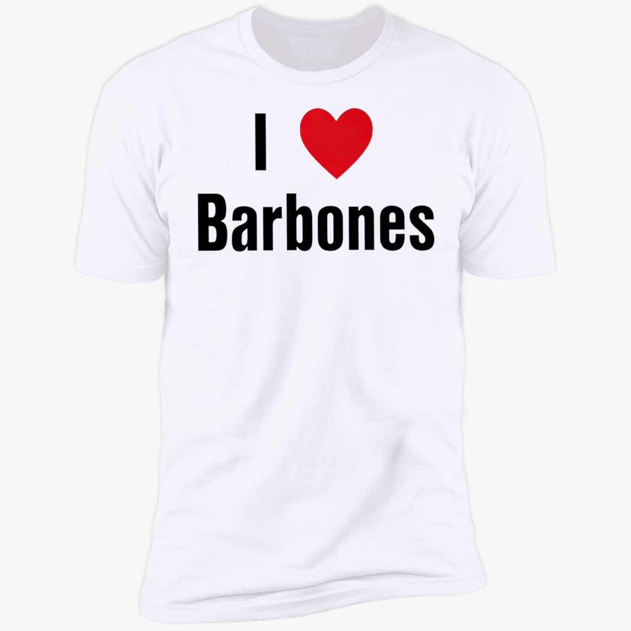 I Love Barbones Shirt I Love Barbones Shirt