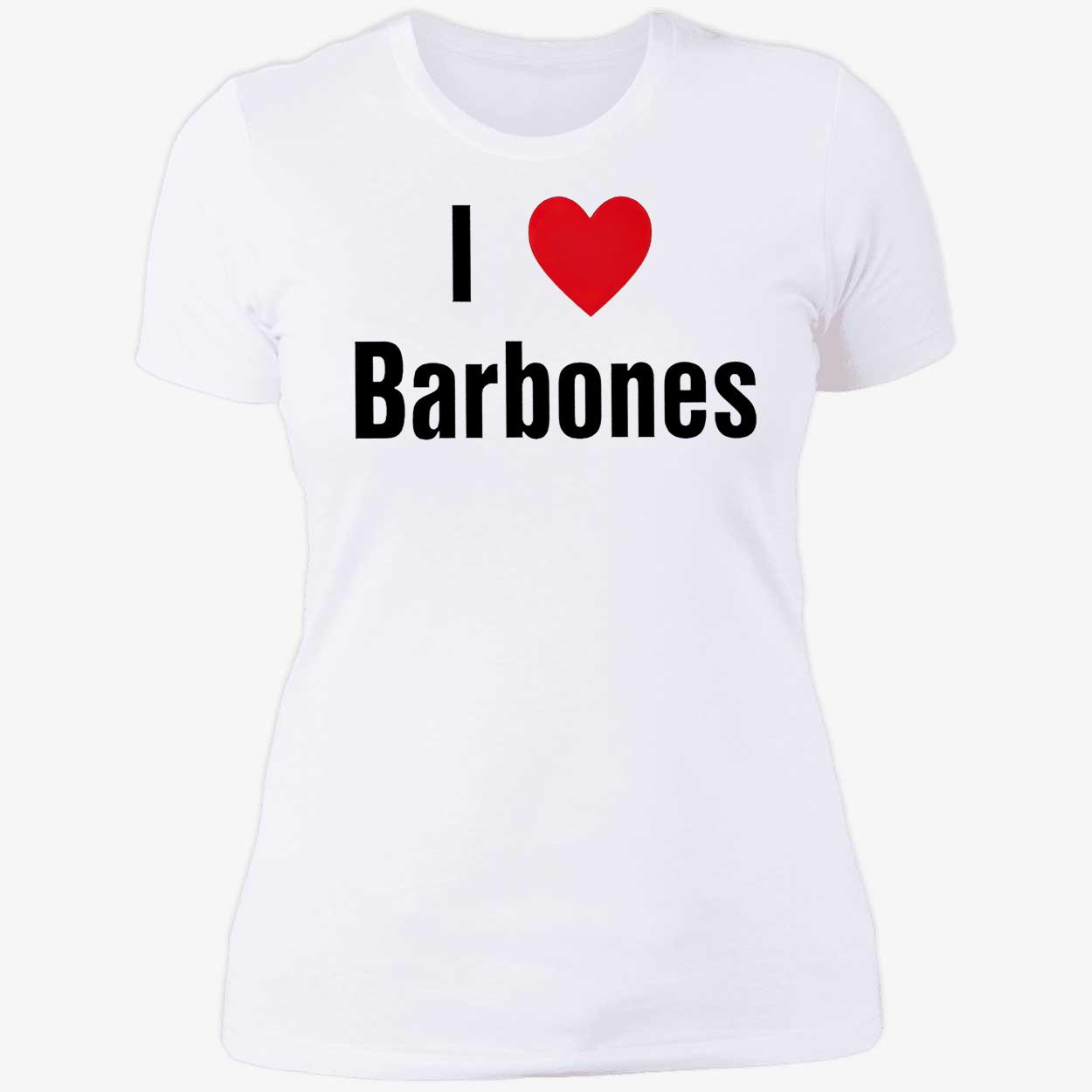 I Love Barbones Shirt I Love Barbones Shirt