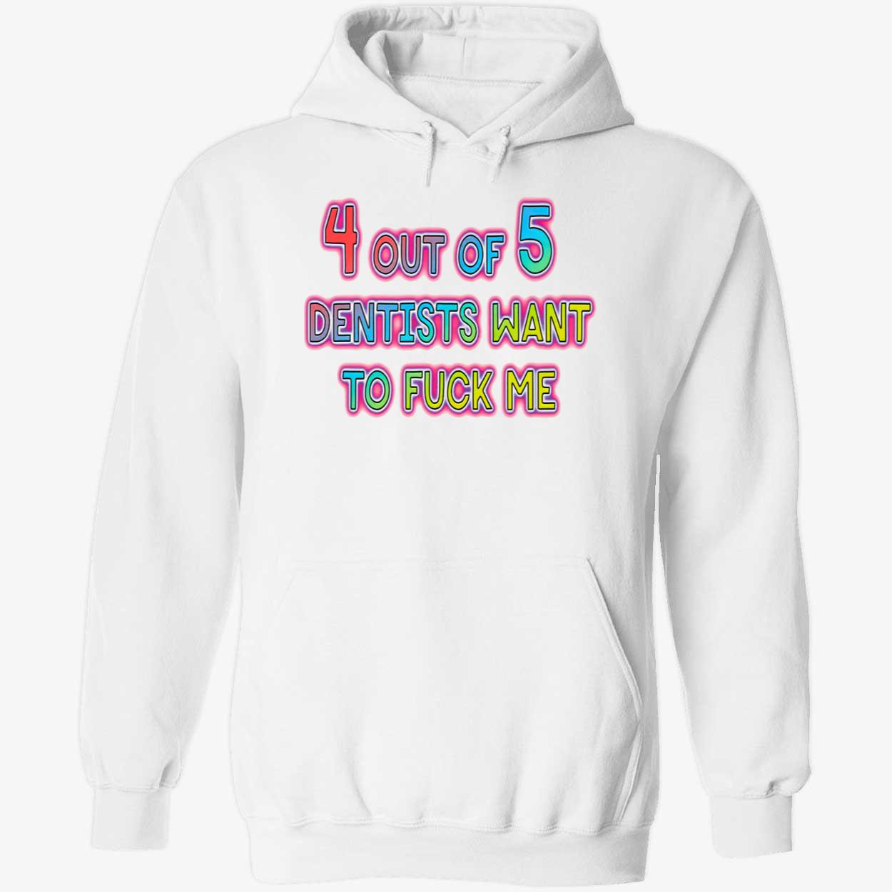 4 Out Of 5 Dentists Want To F*Ck Me Shirt 4 Out Of 5 Dentists Want To F*Ck Me Shirt