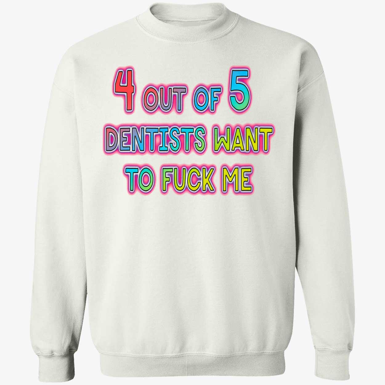 4 Out Of 5 Dentists Want To F*Ck Me Shirt 4 Out Of 5 Dentists Want To F*Ck Me Shirt