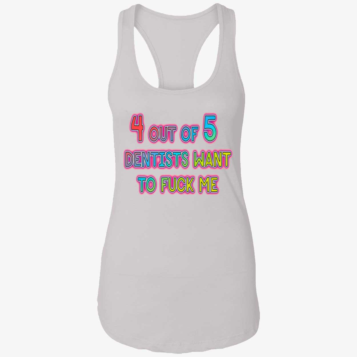 4 Out Of 5 Dentists Want To F*Ck Me Shirt 4 Out Of 5 Dentists Want To F*Ck Me Shirt