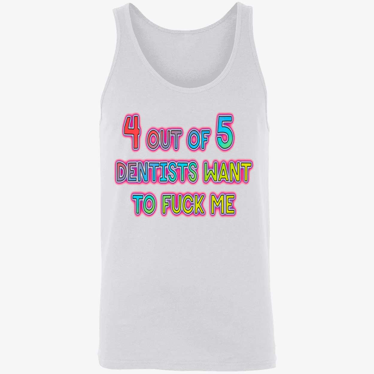 4 Out Of 5 Dentists Want To F*Ck Me Shirt 4 Out Of 5 Dentists Want To F*Ck Me Shirt