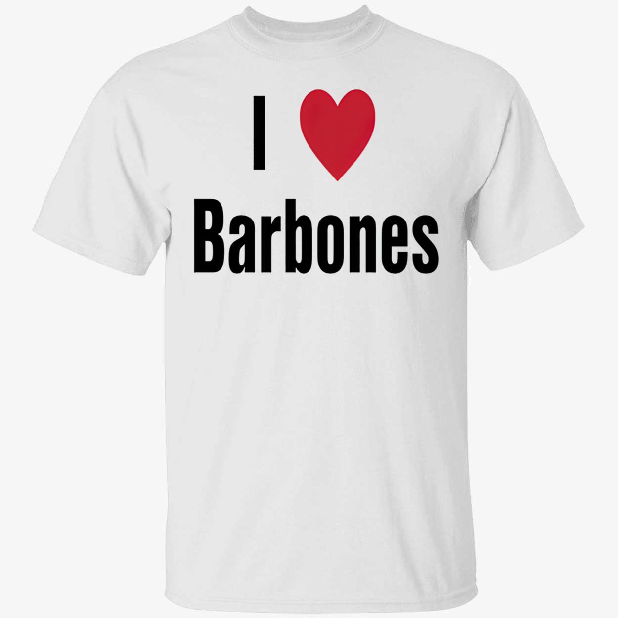I Love Barbones Shirt I Love Barbones Shirt
