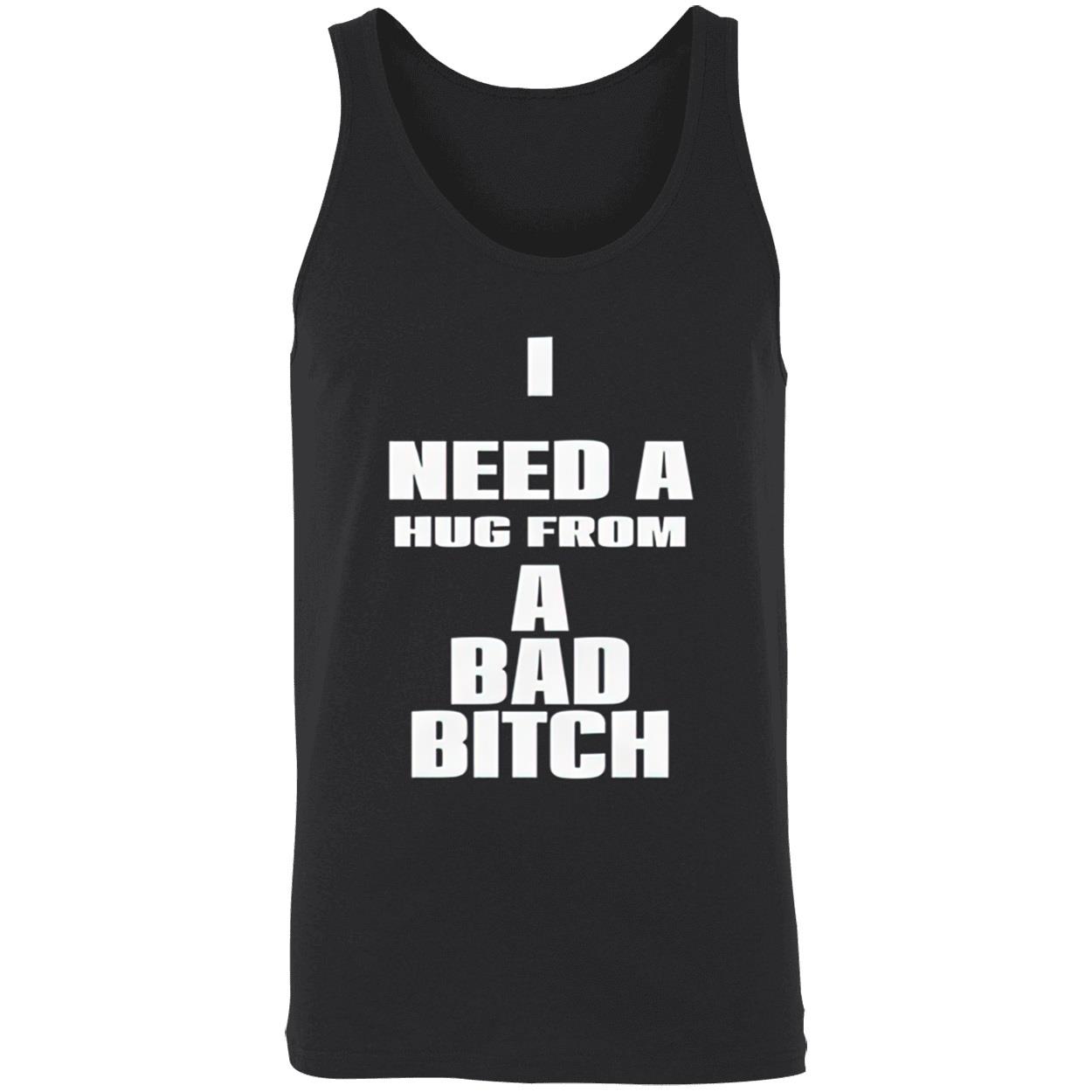 I Need A Hug From A Bad Bitch Shirt I Need A Hug From A Bad Bitch Shirt