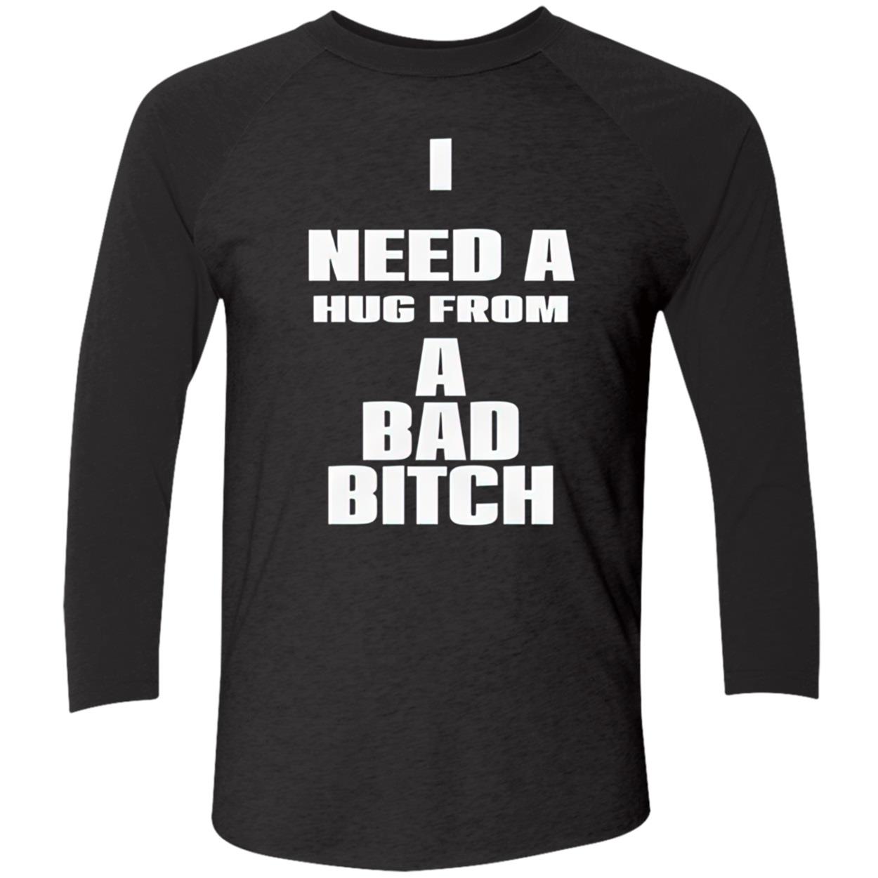 I Need A Hug From A Bad Bitch Shirt I Need A Hug From A Bad Bitch Shirt