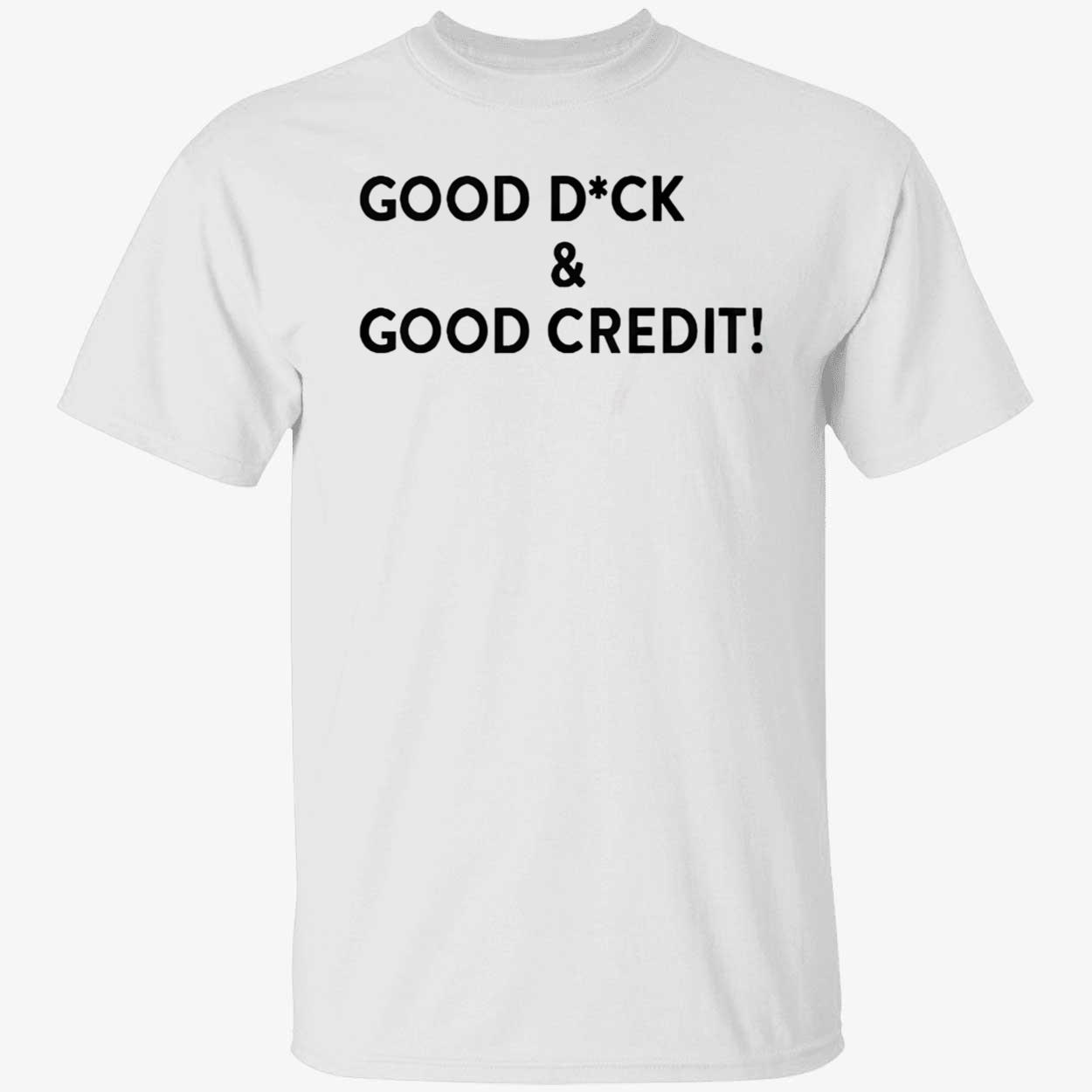 Good D*Ck And Good Credit Shirt Good D*Ck And Good Credit Shirt