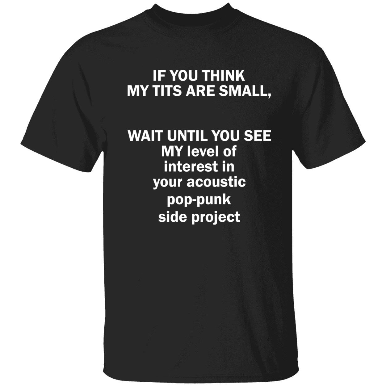 If You Think My T*Ts Are Small Wait Until You See My Level Of Interest Shirt If You Think My T*Ts Are Small Wait Until You See My Level Of Interest Shirt
