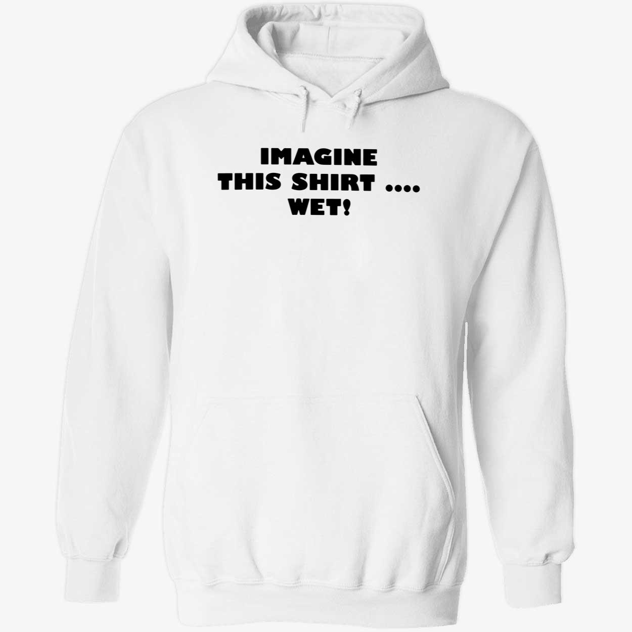 Imagine This Shirt Wet Shirt Imagine This Shirt Wet Shirt