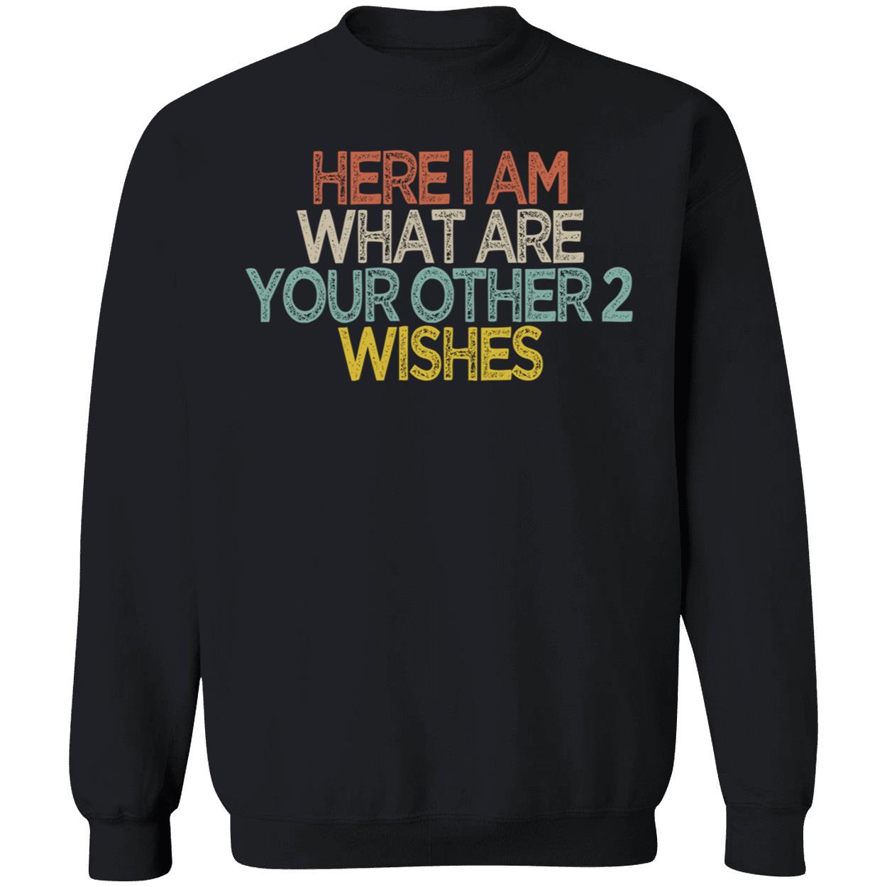 Here I Am What Are You Other 2 Wishes Shirt Here I Am What Are You Other 2 Wishes Shirt