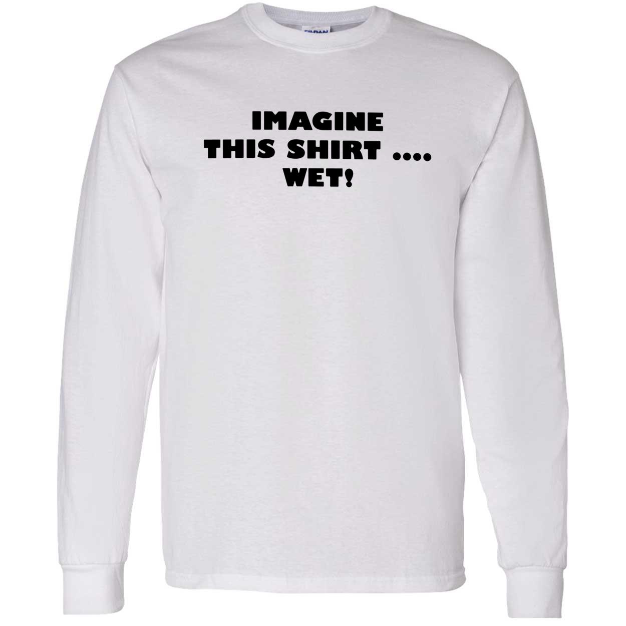 Imagine This Shirt Wet Shirt Imagine This Shirt Wet Shirt