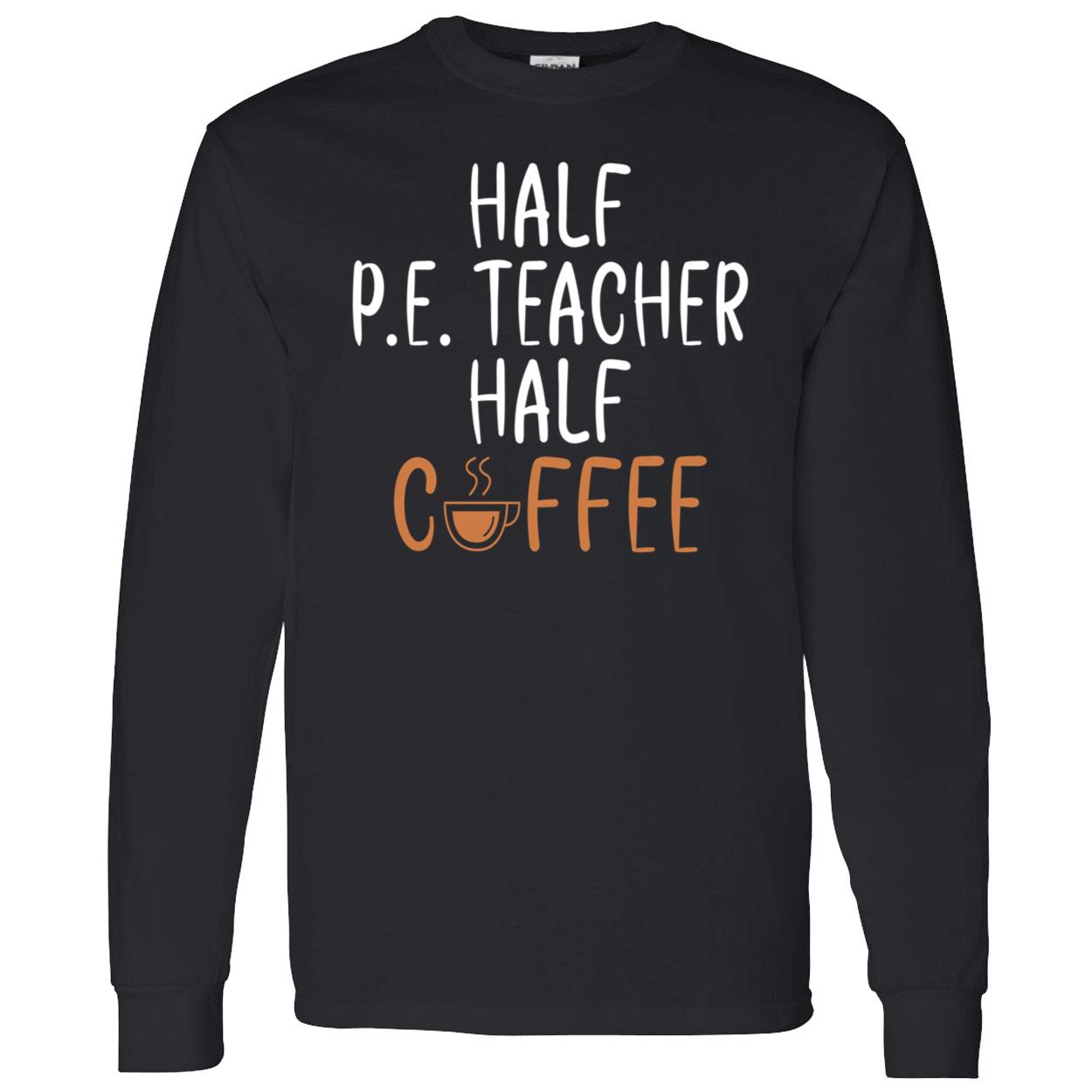 Half Pe Teacher Half Coffee Sweatshirt Half Pe Teacher Half Coffee Sweatshirt
