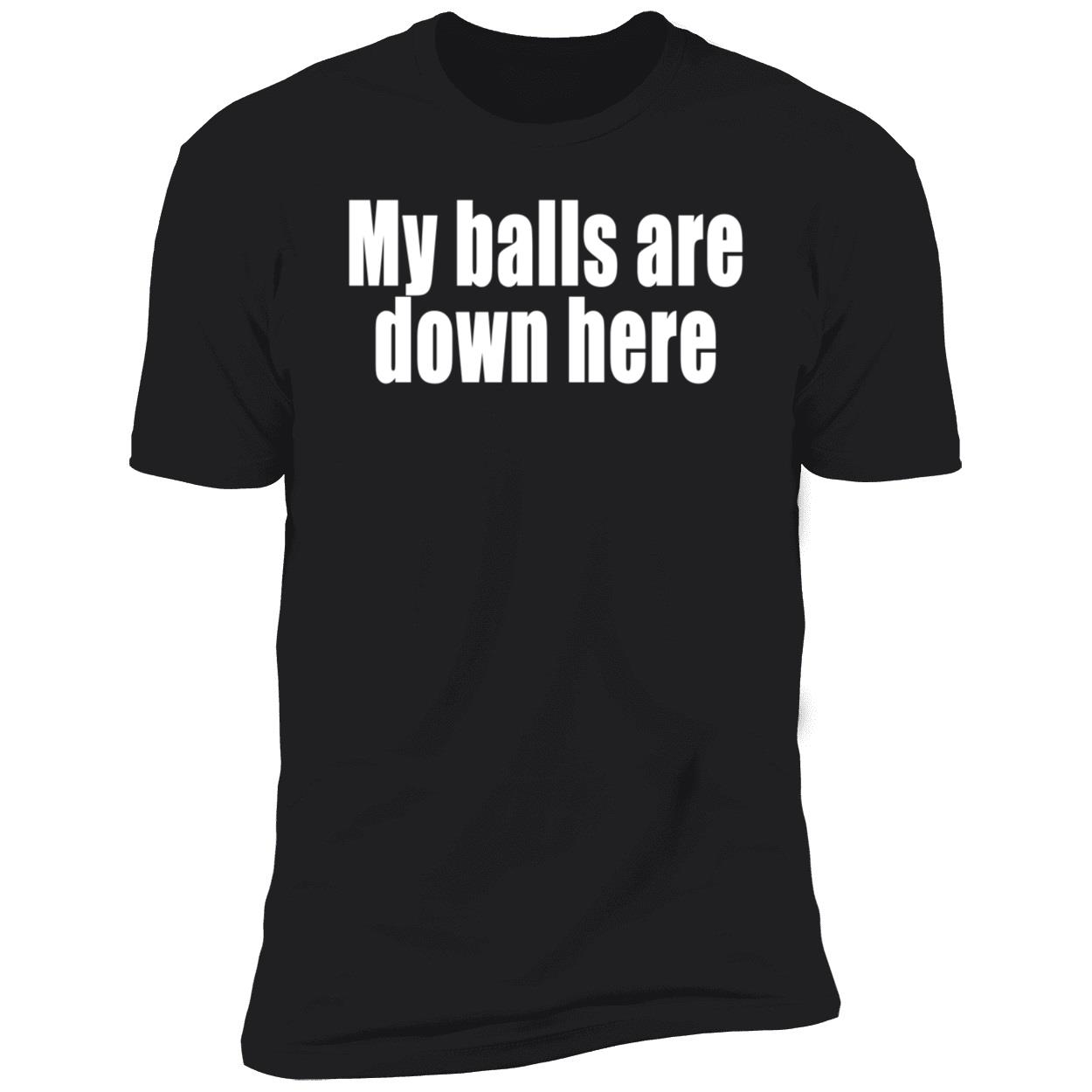 My Balls Are Down Here Shirt My Balls Are Down Here Shirt
