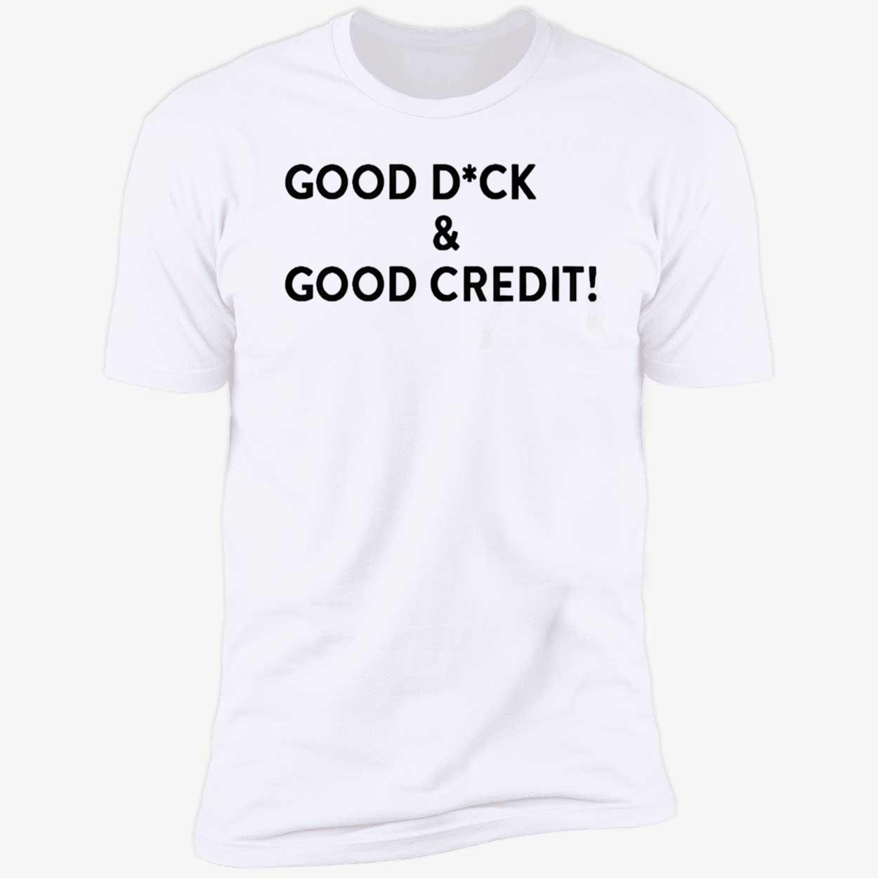 Good D*Ck And Good Credit Shirt Good D*Ck And Good Credit Shirt