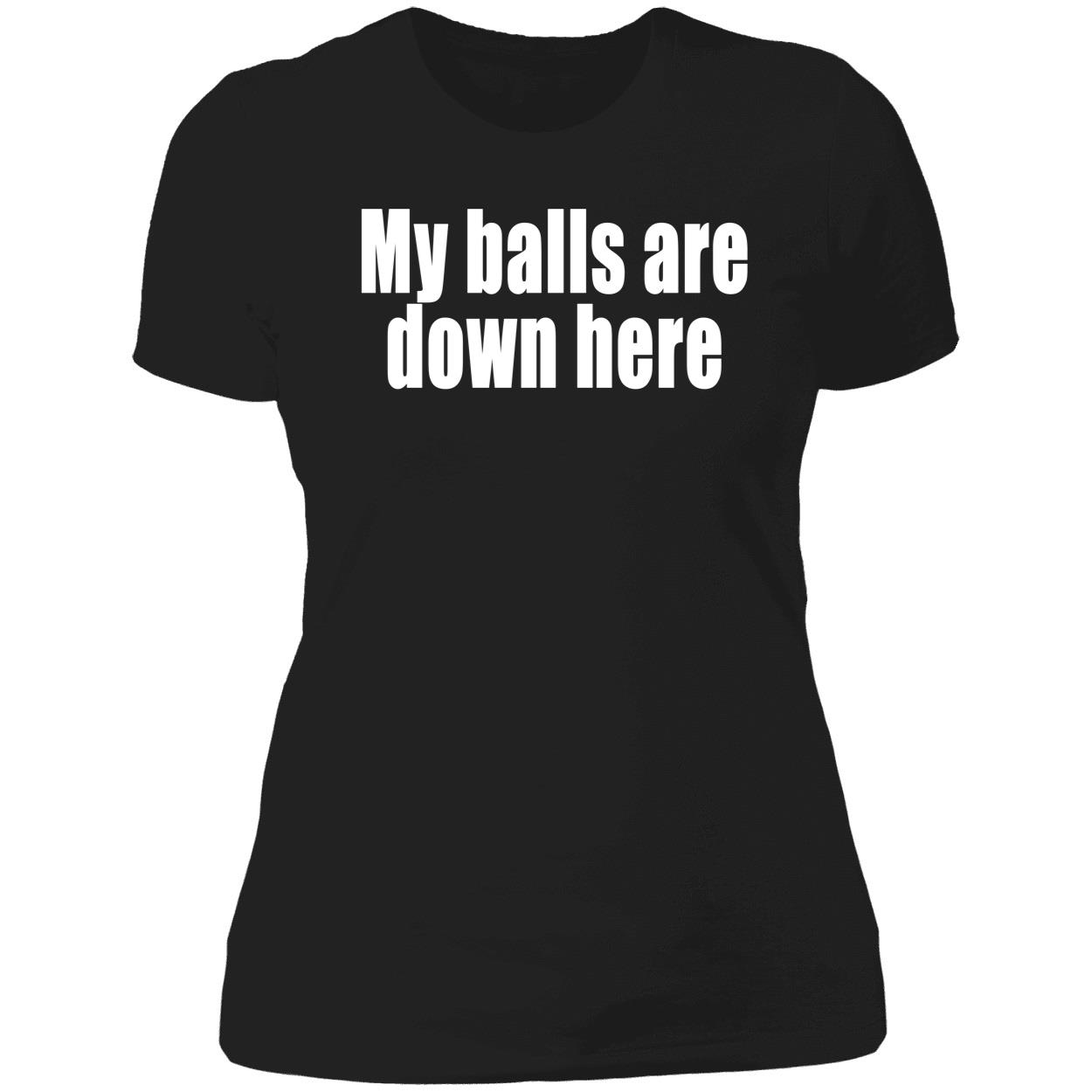 My Balls Are Down Here Shirt My Balls Are Down Here Shirt