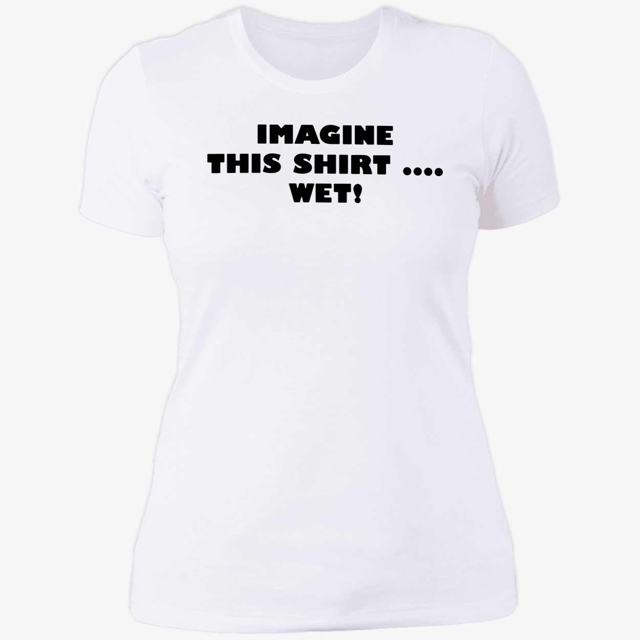 Imagine This Shirt Wet Shirt Imagine This Shirt Wet Shirt