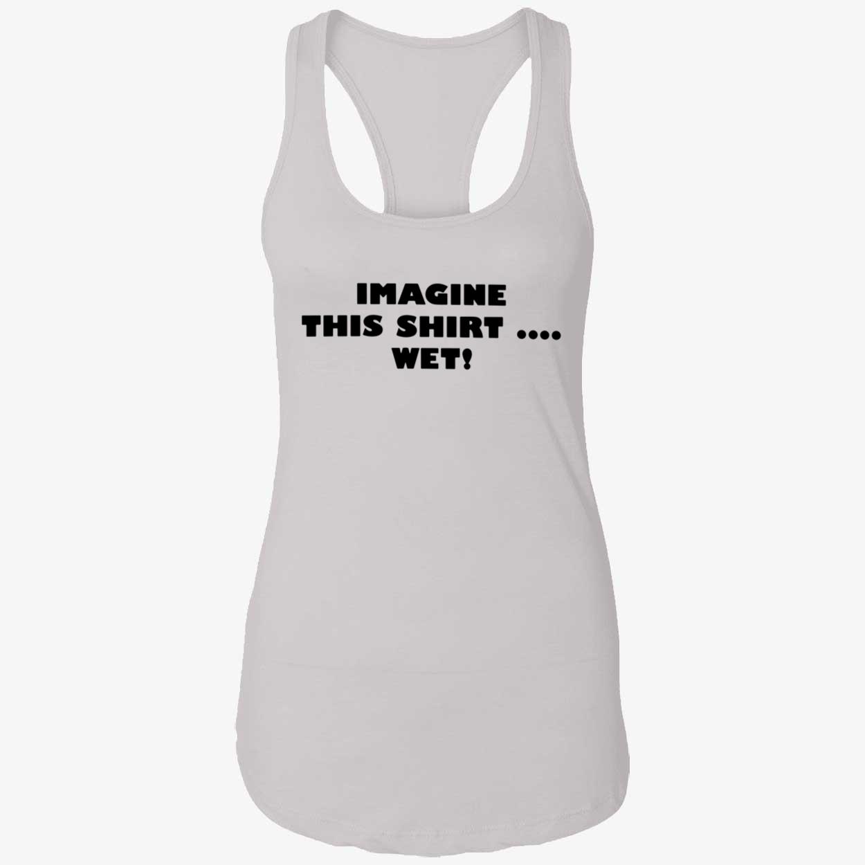 Imagine This Shirt Wet Shirt Imagine This Shirt Wet Shirt