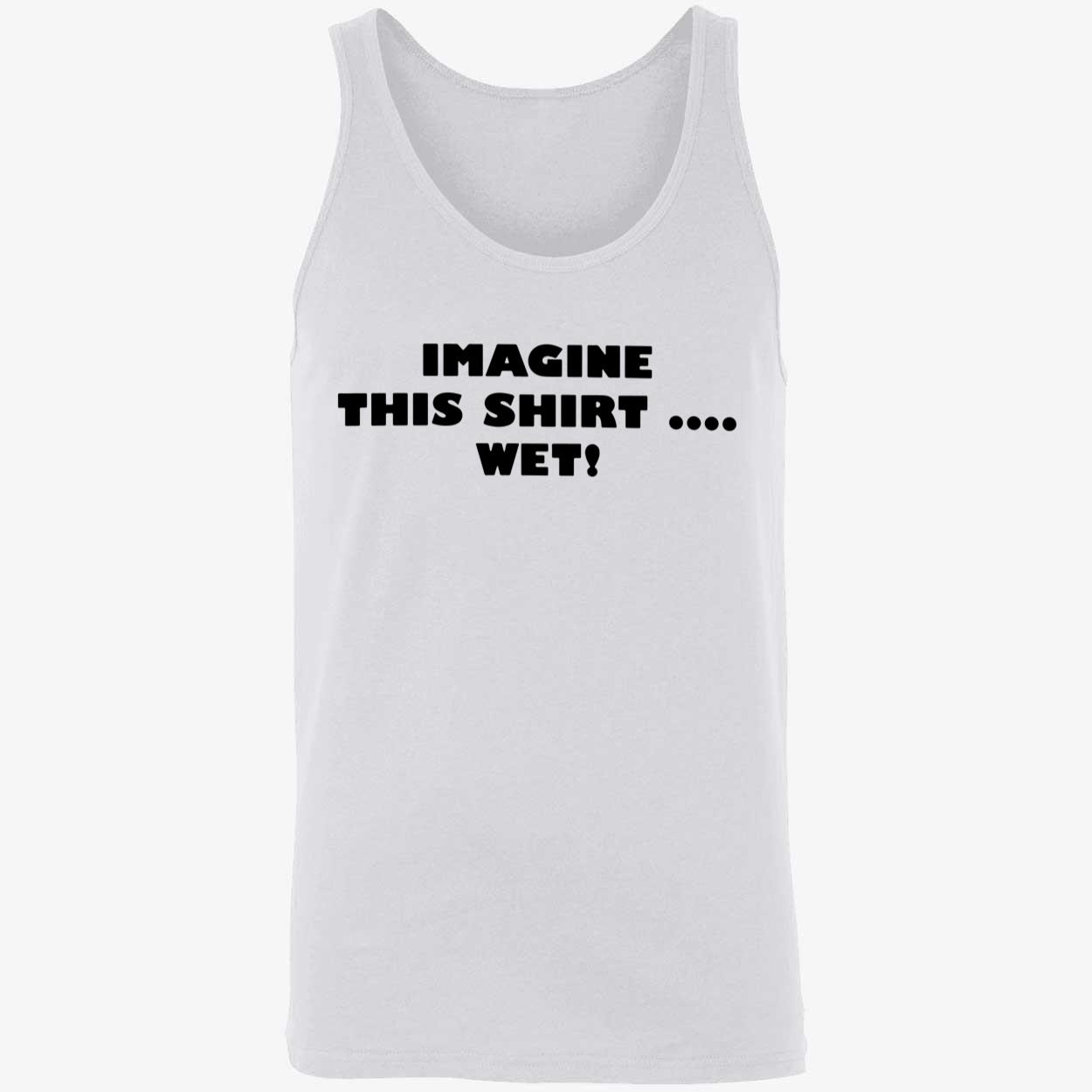 Imagine This Shirt Wet Shirt Imagine This Shirt Wet Shirt
