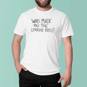 Who Made You The C*Ochie Boss Shirt 1 6c8e3735 8769 4258 b59f 9ab18d00ebb9 5000p front white.jpg