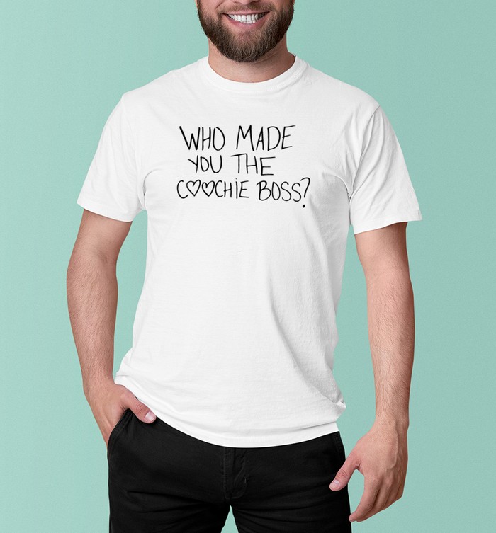 Who Made You The C*Ochie Boss Shirt Who Made You The C*Ochie Boss Shirt