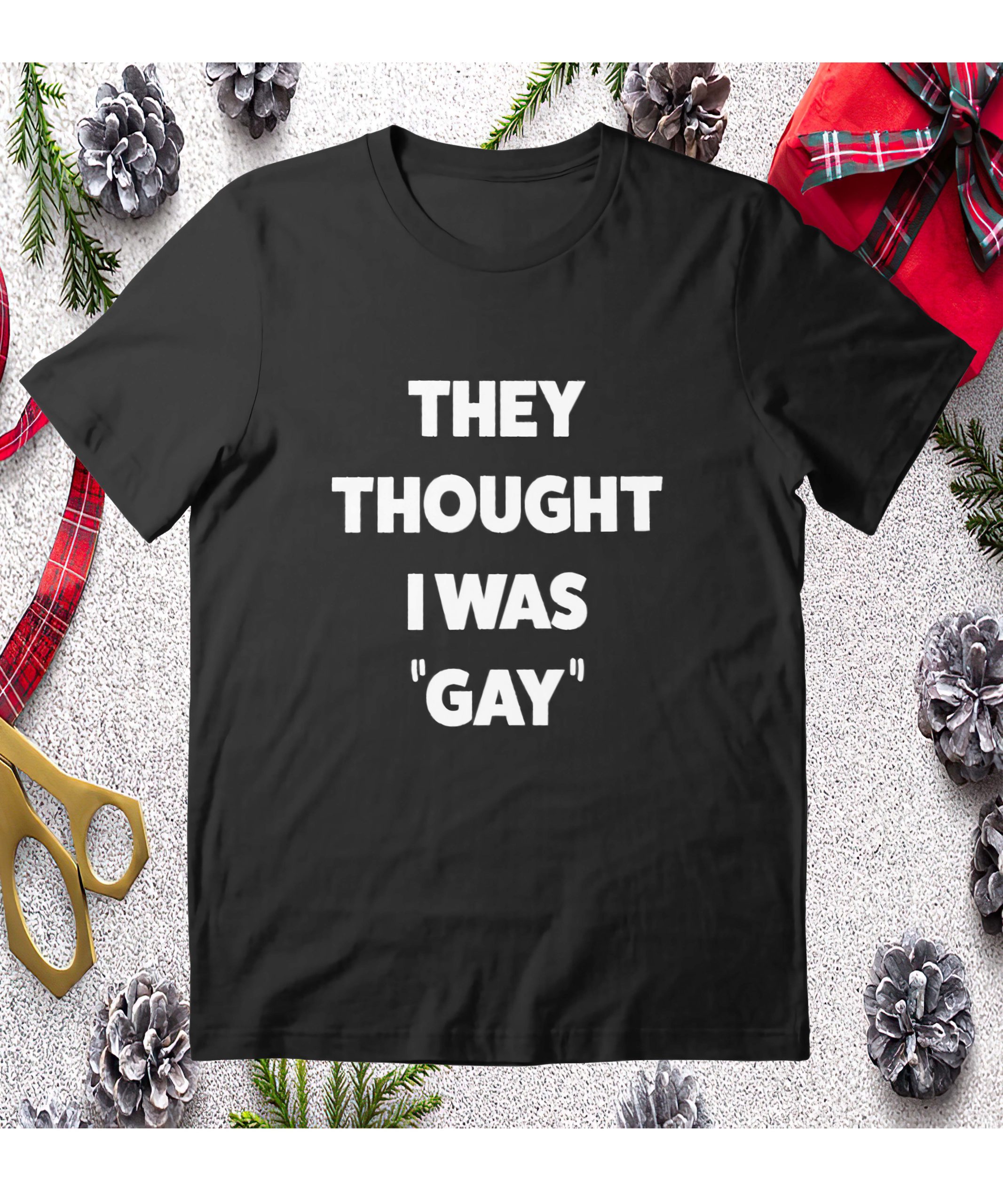 They Thought I Was Gay Shirt They Thought I Was Gay Shirt