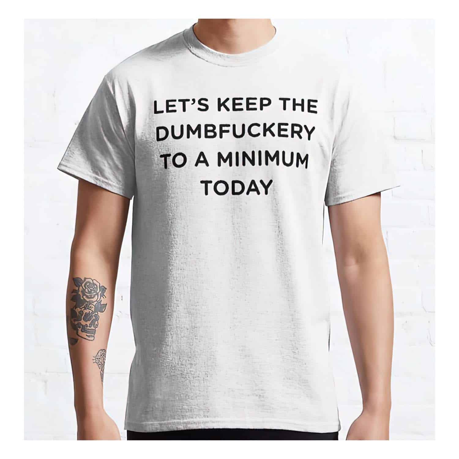 Let’S Keep The Dumbfuckery To A Minimum Today Shirt Let’S Keep The Dumbfuckery To A Minimum Today Shirt