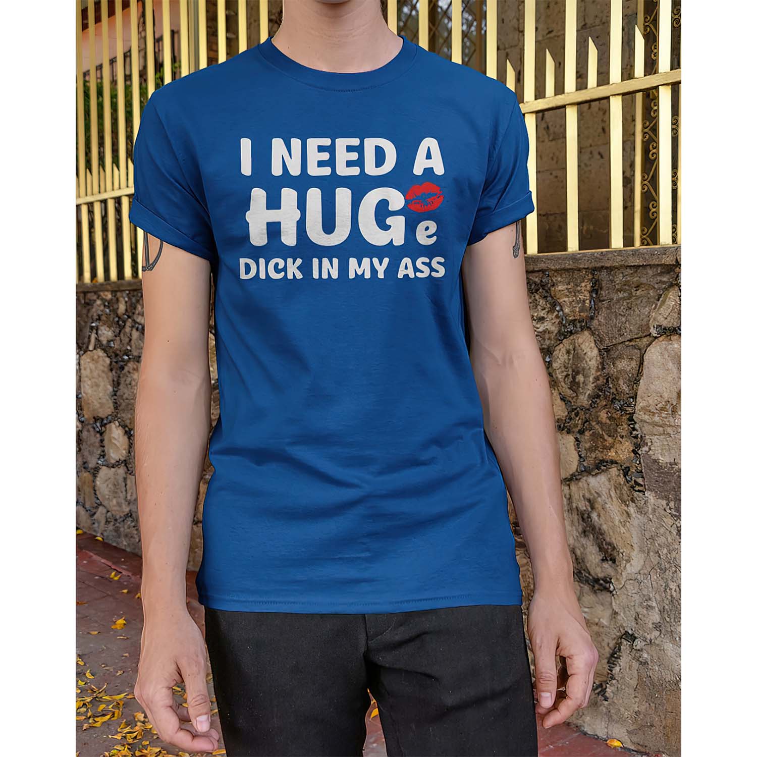 I Need A Huge D*Ck In My A*S Shirt I Need A Huge D*Ck In My A*S Shirt