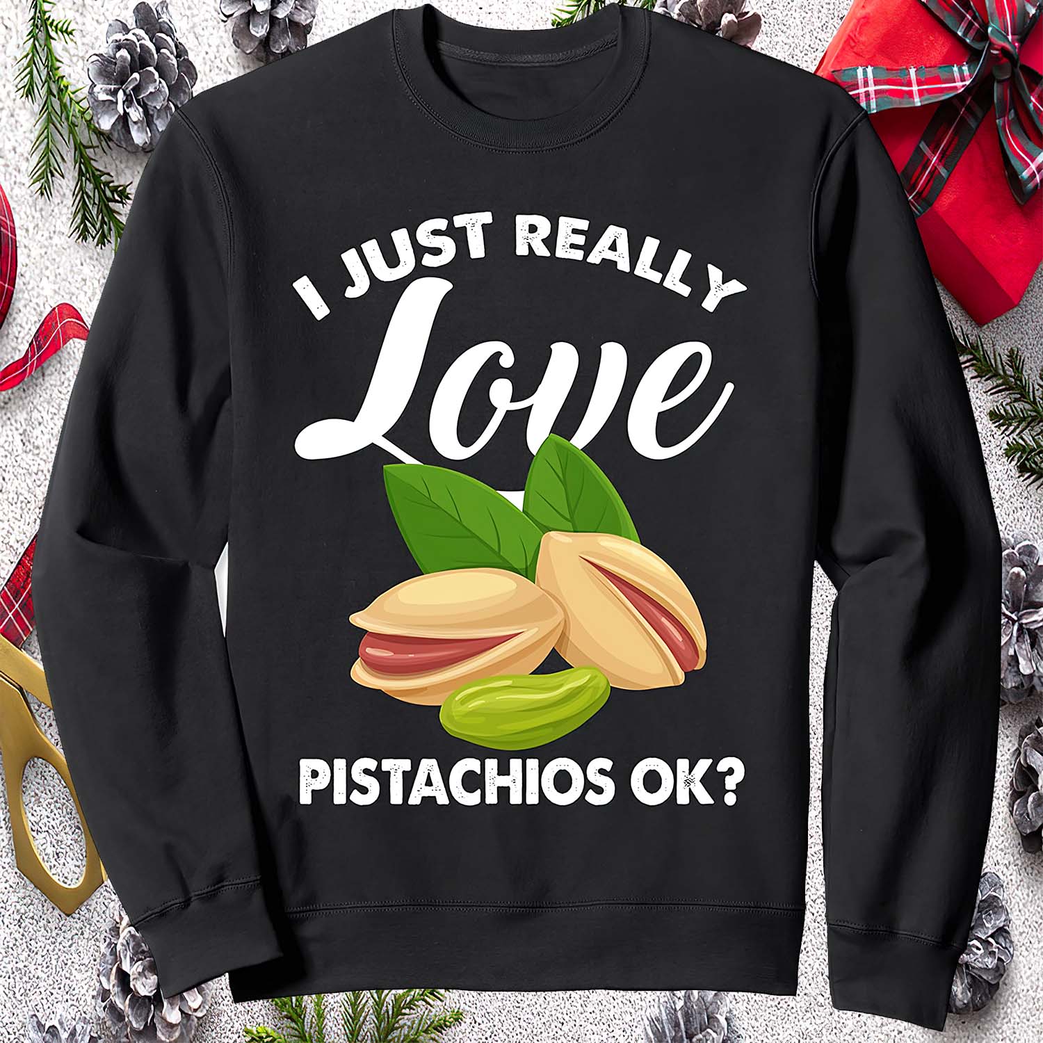 I Just Really Love Pistachios Ok Sweatshirt I Just Really Love Pistachios Ok Sweatshirt