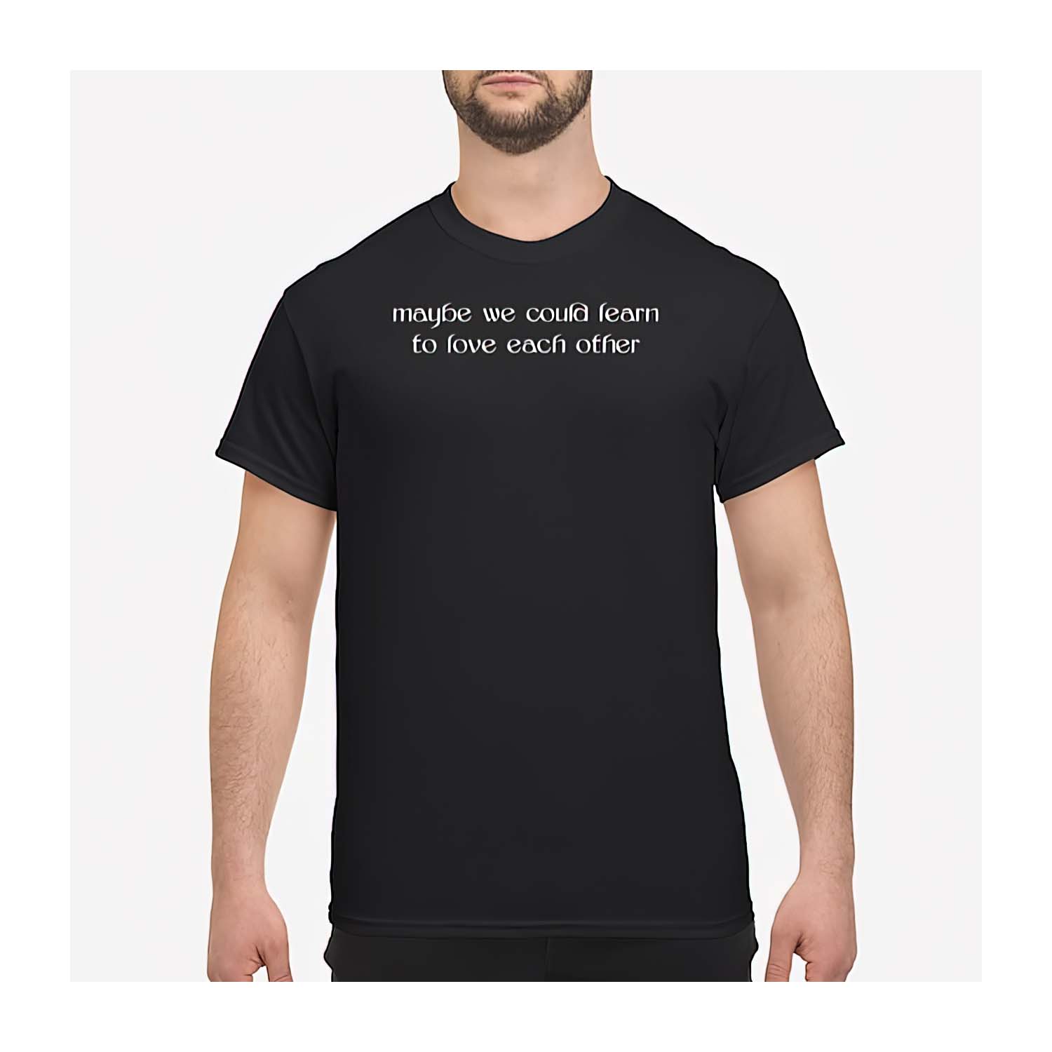 Maybe We Could Learn To Love Each Other Shirt Maybe We Could Learn To Love Each Other Shirt