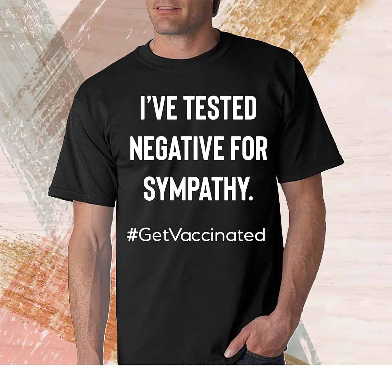 I’Ve Tested Negative For Sympathy Get Vaccinated Shirt