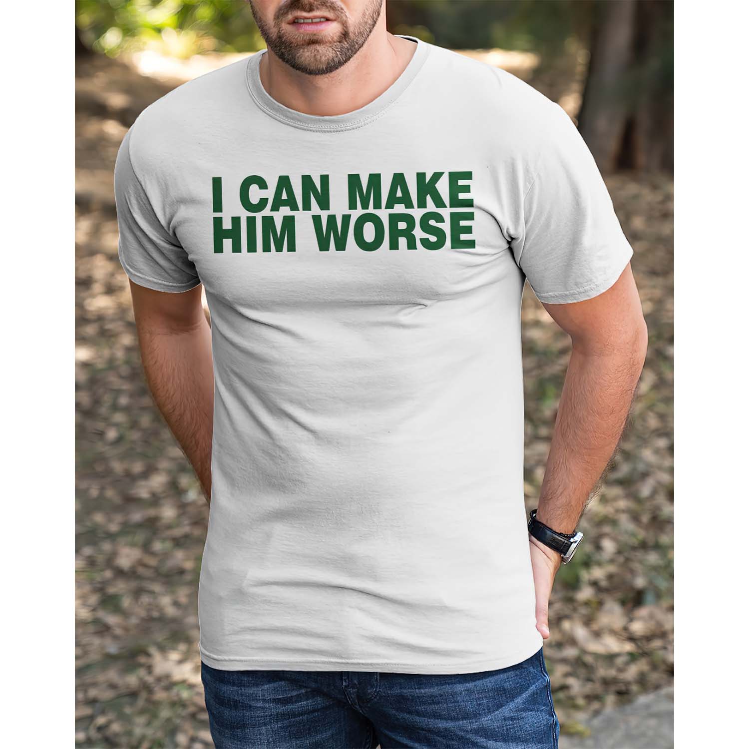 I Can Make Him Worse Shirt I Can Make Him Worse Shirt