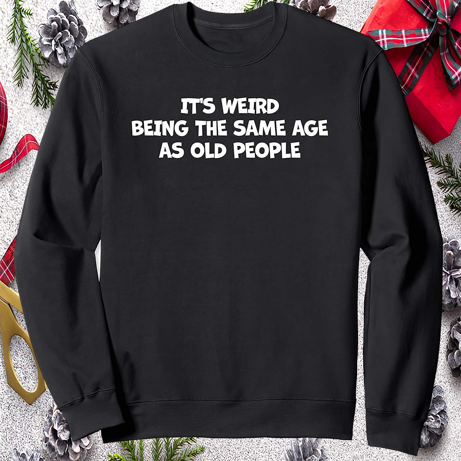 It’S Weird Being The Same Age As Old People Sweatshirt It’S Weird Being The Same Age As Old People Sweatshirt