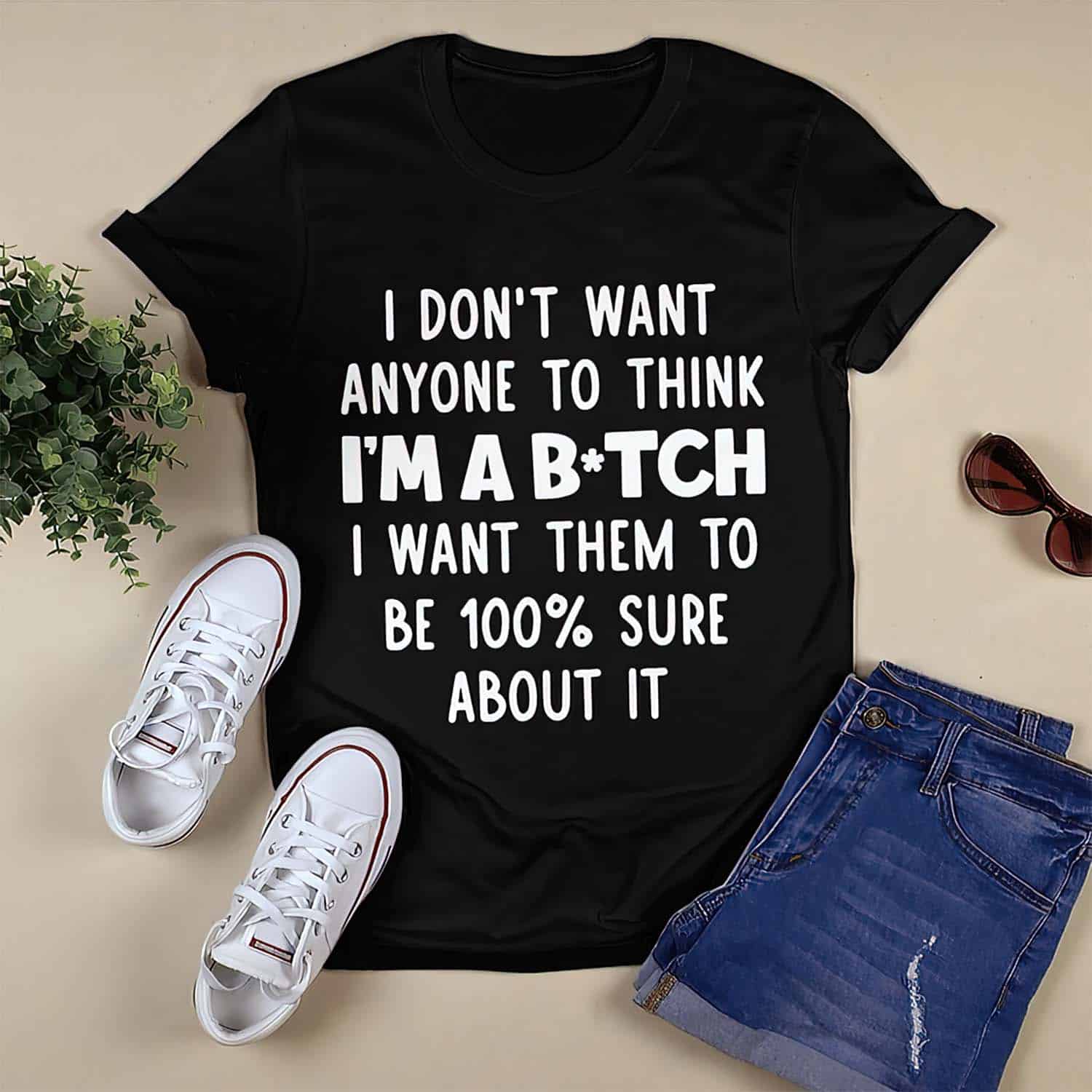 I Don’T Want Anyone To Think I’M A Bitch I Want Them To Be 100 Sure About It Shirt I Don’T Want Anyone To Think I’M A Bitch I Want Them To Be 100 Sure About It Shirt