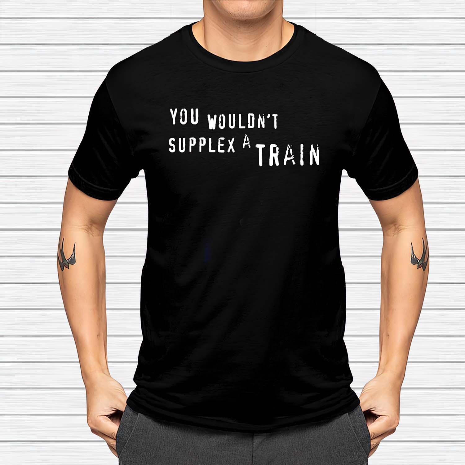 You Wouldn’T Supplex A Train Shirt You Wouldn’T Supplex A Train Shirt