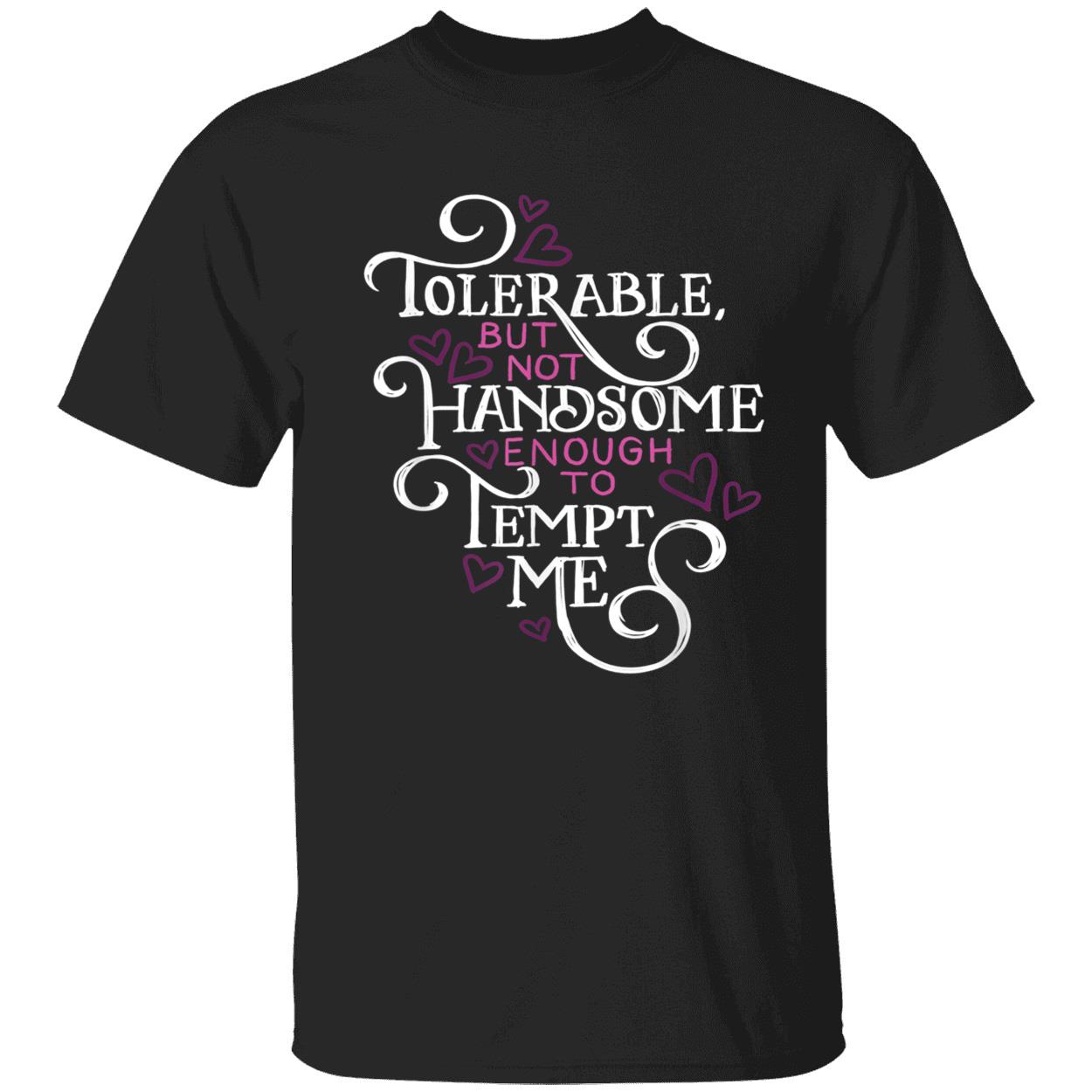 Tolerable But Not Handsome Enough To Tempt Me Shirt Tolerable But Not Handsome Enough To Tempt Me Shirt