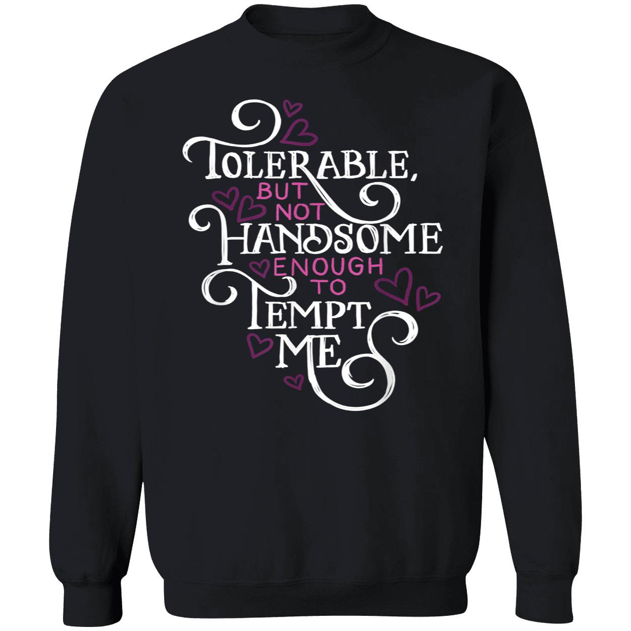 Tolerable But Not Handsome Enough To Tempt Me Shirt Tolerable But Not Handsome Enough To Tempt Me Shirt