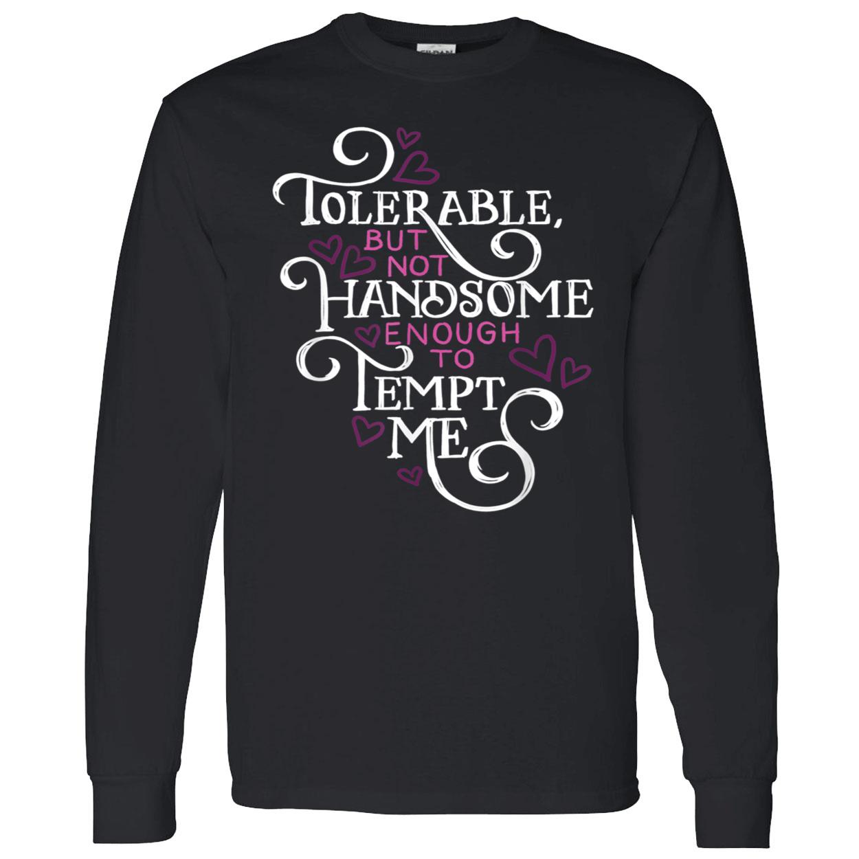 Tolerable But Not Handsome Enough To Tempt Me Shirt Tolerable But Not Handsome Enough To Tempt Me Shirt