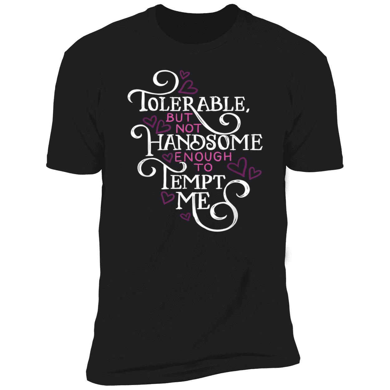 Tolerable But Not Handsome Enough To Tempt Me Shirt Tolerable But Not Handsome Enough To Tempt Me Shirt