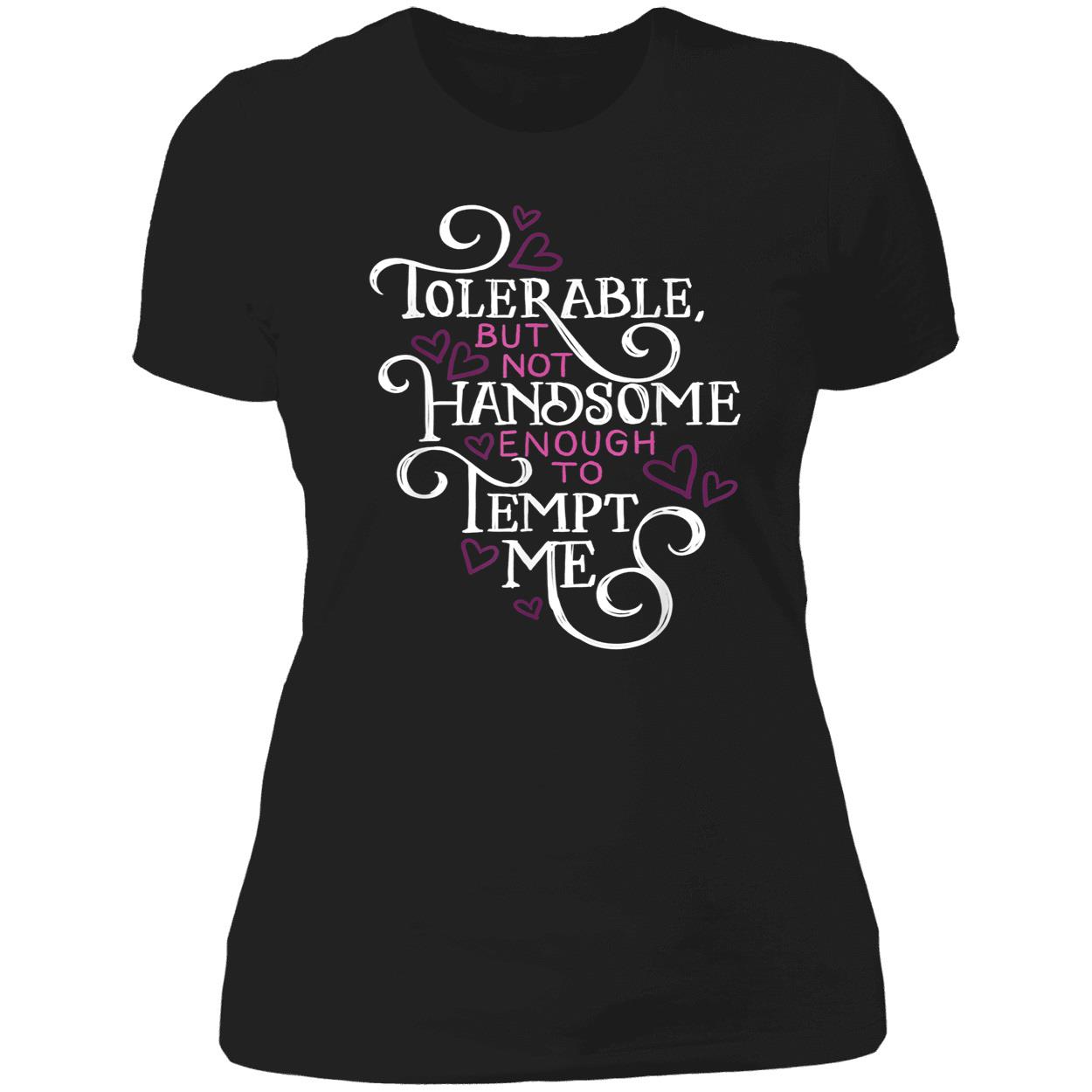 Tolerable But Not Handsome Enough To Tempt Me Shirt Tolerable But Not Handsome Enough To Tempt Me Shirt