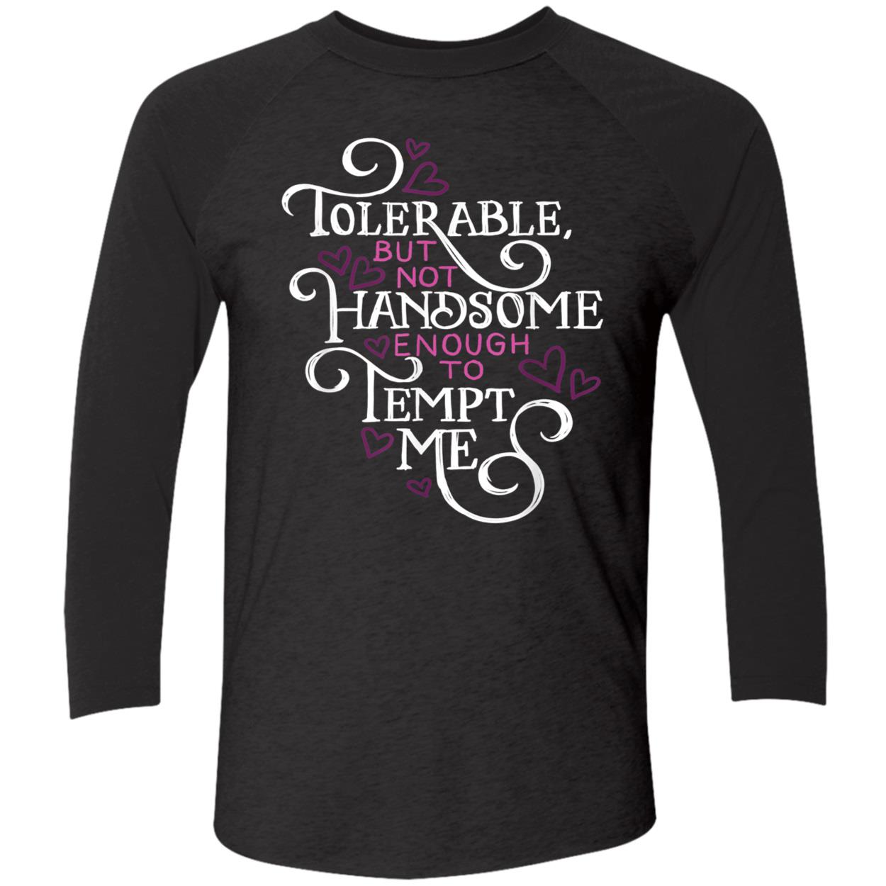 Tolerable But Not Handsome Enough To Tempt Me Shirt Tolerable But Not Handsome Enough To Tempt Me Shirt