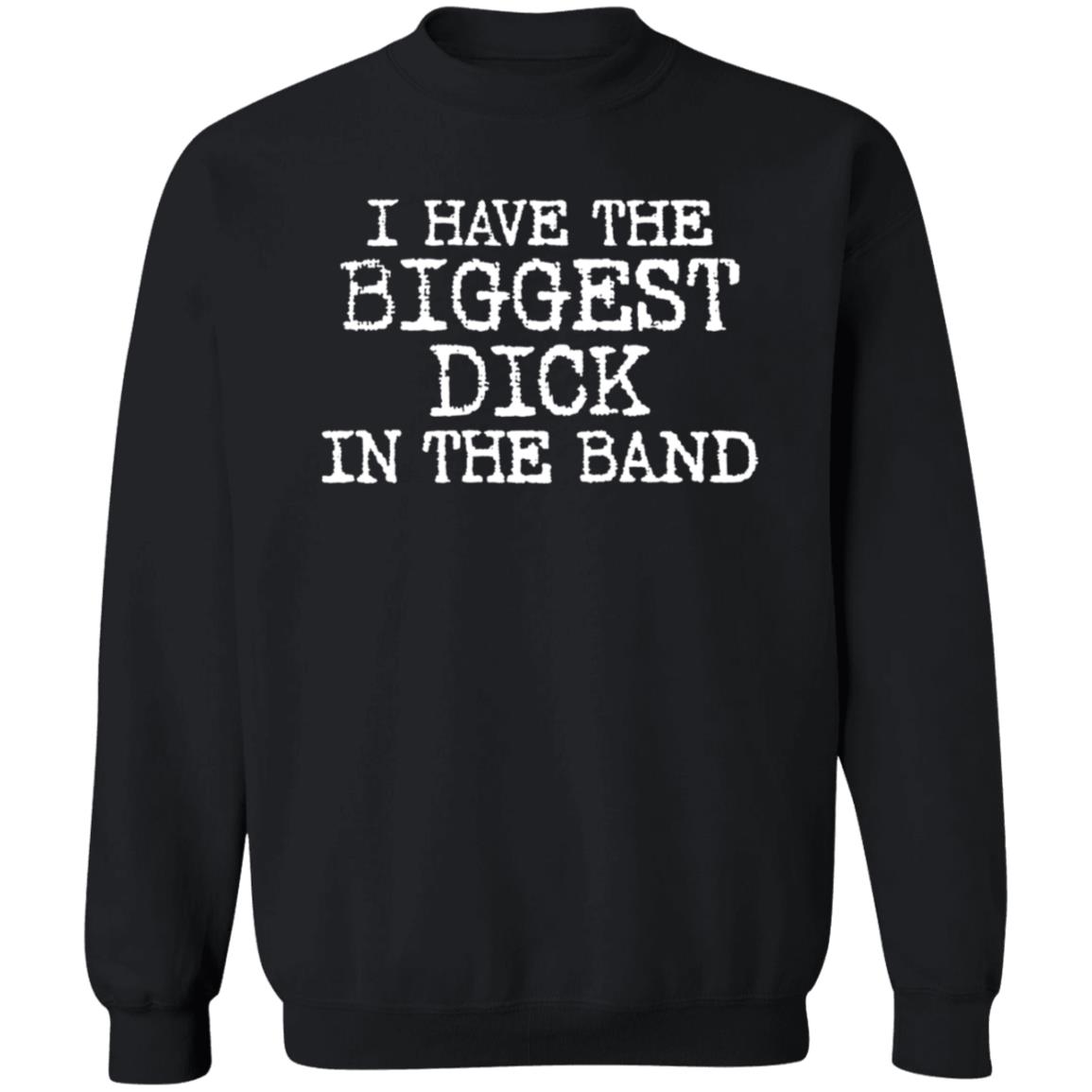 I Have The Biggest D*Ck In The Band Shirt I Have The Biggest D*Ck In The Band Shirt