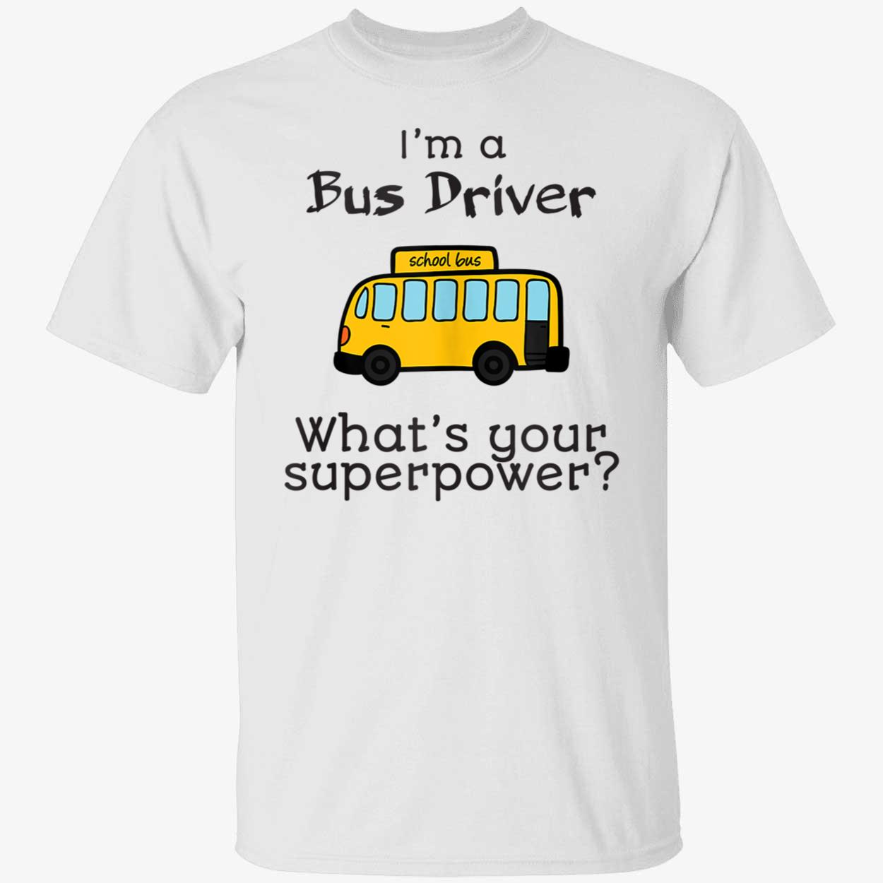 I’M A Bus Driver What’S Your Superpower Shirt I’M A Bus Driver What’S Your Superpower Shirt