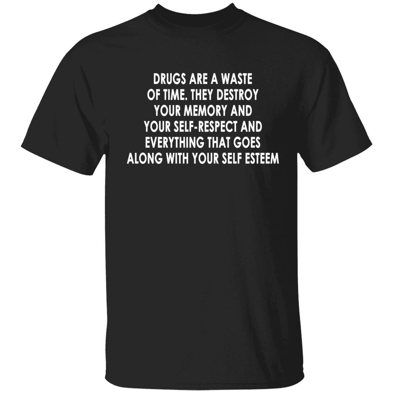 Drugs Are A Waste Of Time They Destroy Your Memory And Your Self Shirt