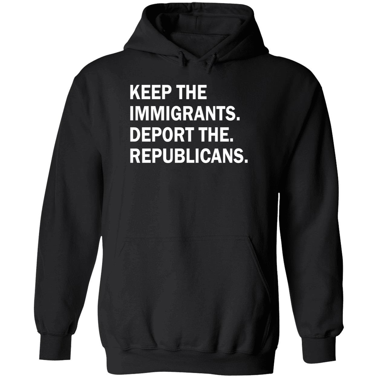 Keep The Immigrants Deport The Republicans Shirt Keep The Immigrants Deport The Republicans Shirt