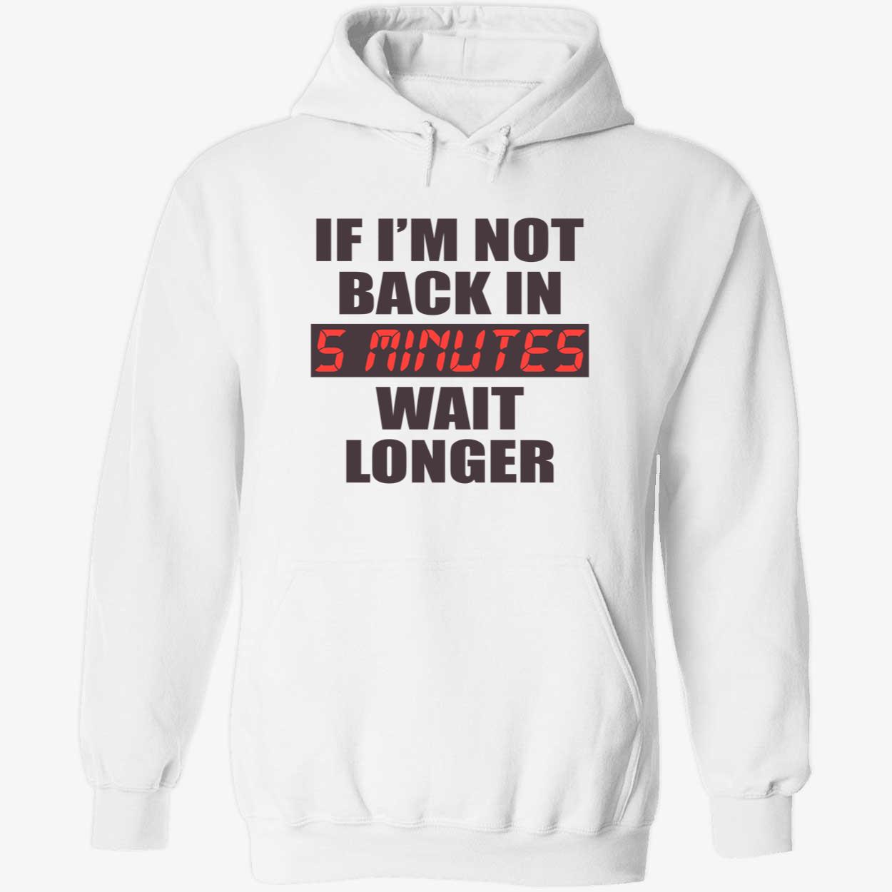 If I’M Not Back In 5 Minutes Wait Longer Shirt If I’M Not Back In 5 Minutes Wait Longer Shirt