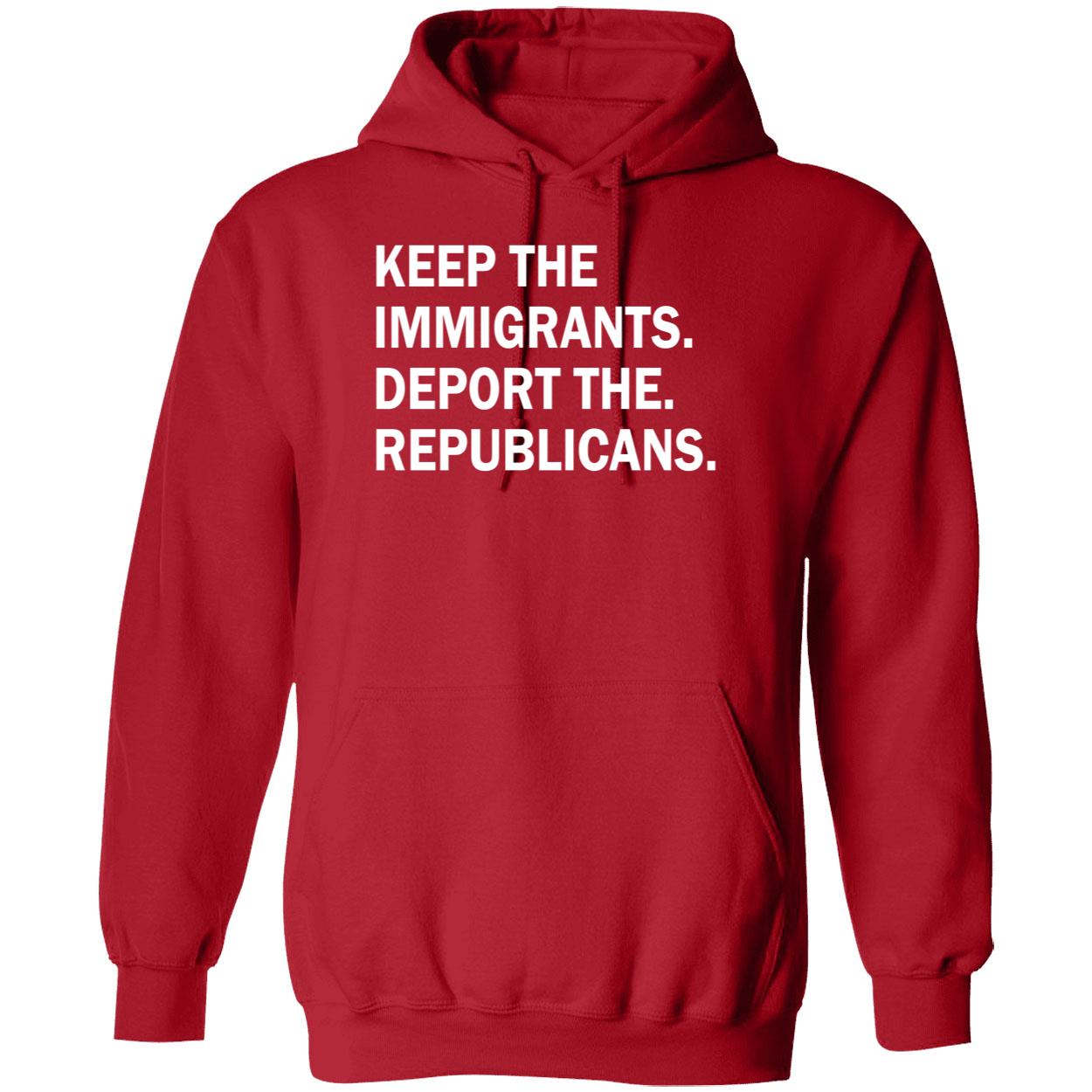 Keep The Immigrants Deport The Republicans Shirt Keep The Immigrants Deport The Republicans Shirt