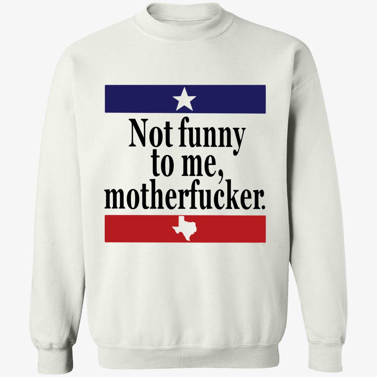 Not Funny To Me Motherf*Cker Shirt Not Funny To Me Motherf*Cker Shirt